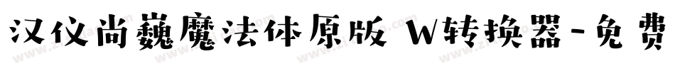 汉仪尚巍魔法体原版 W转换器字体转换